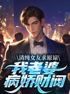 清纯女友求原谅?我老婆病娇财阀38